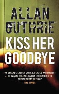 Kiss Her Goodbye by Allan Guthrie