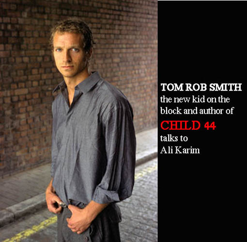 Tom Rob Smith, the new kid on the block and author of Child 44, talks to Ali Karim